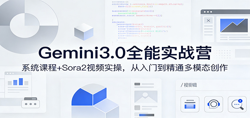 Gemini3.0实战系统课，Sora2视频实操，从入门到精通多模态创作-91资源站