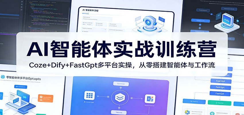 AI智能体实战训练营：Coze+Dify+FastGpt多平台实操，从零搭建智能体与工作流-91资源站