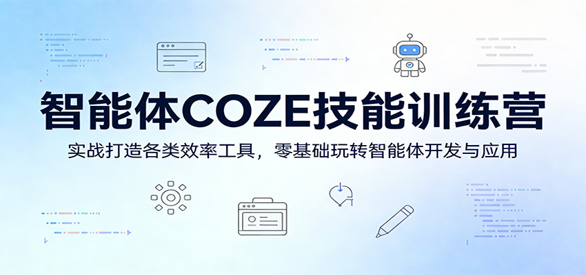 智能体COZE技能训练营：实战打造各类效率工具，零基础玩转智能体开发与应用 - 91资源站-91资源站