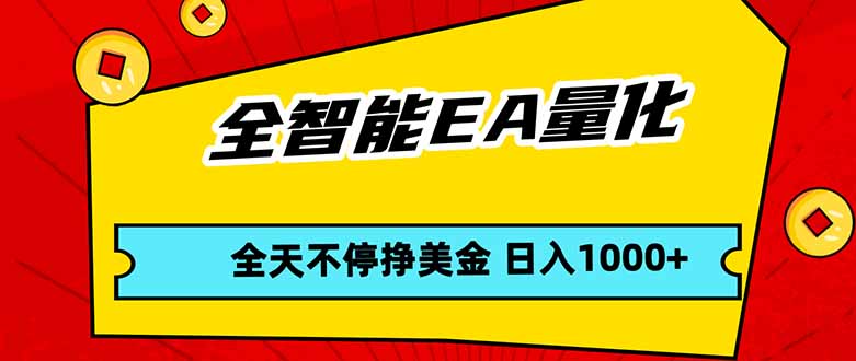 全智能EA量化，全天不间断挣美金，，小白轻松操作，日入1000+ - 91资源站-91资源站