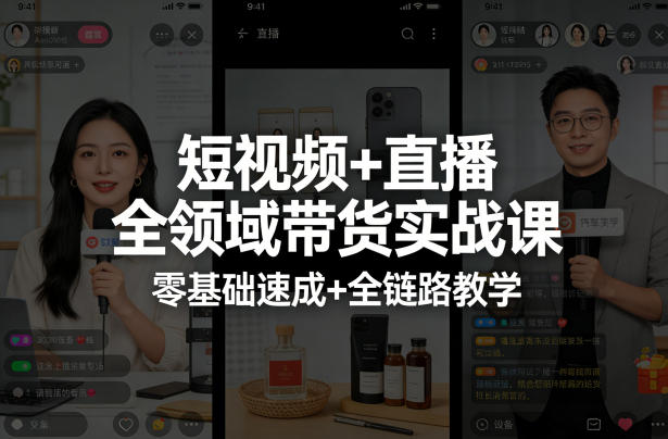 短视频+直播全领域带货实战课，零基础速成+全链路教学-91资源站
