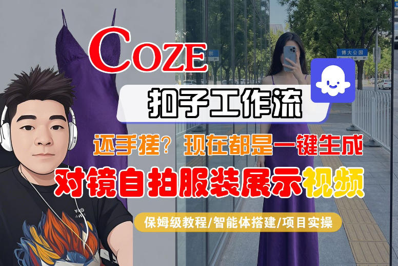 Coze智能体工作流一键生成“对镜自拍服装展示“短视频，全流程保姆级教学-91资源站