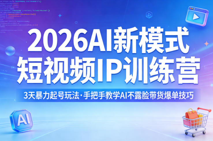 2026AI新模式短视频IP训练营,3天暴力起号玩法,手把手教学AI不露脸带货爆单技巧-91资源站