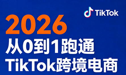 2026从0到1跑通TikTok跨境电商 - 91资源站-91资源站