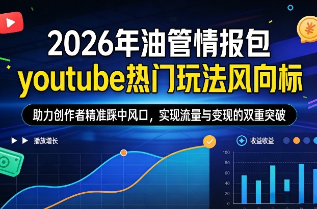 2026年油管情报包,youtube热门玩法风向标,助力创作者精准踩中风口,实现流量与变现的双重突破(更新0330)-91资源站
