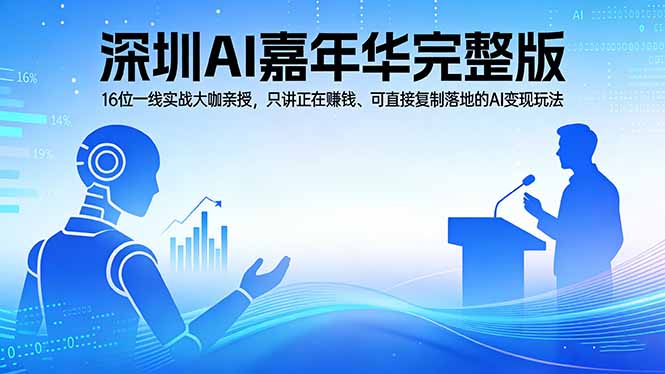 2026深圳AI嘉年华完整版：16位一线实战大咖亲授，只讲正在赚钱、可直接复制落地的AI变现玩法-91资源站