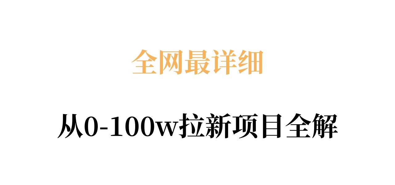 全网最详细从0-100w拉新项目全解，原理、收益和操作全拆解-91资源站