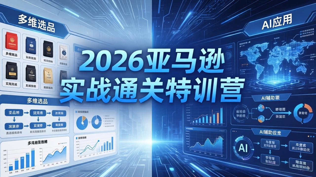 2026亚马逊实战通关特训营-26年4月30更新，多维选品+渐进式打法+AI应用，从0到1打造盈利店铺-91副业网
