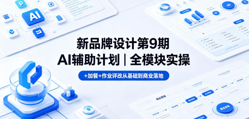 新品牌设计第9期AI辅助计划｜全模块实操+加餐+作业评改从基础到商业落地-91副业网