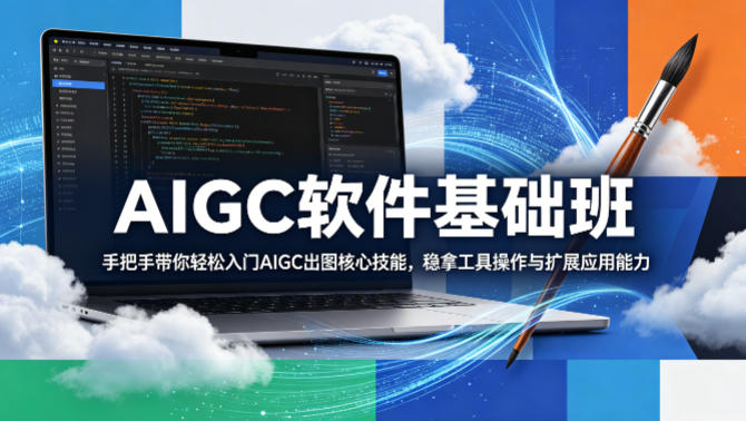 AIGC软件基础班，手把手带你轻松入门AIGC出图核心技能，稳拿工具操作与扩展应用能力 - 91副业网-91副业网