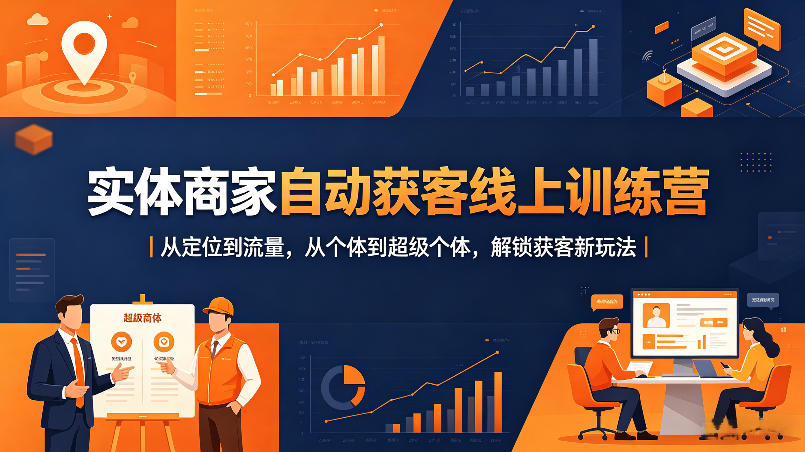 实体商家自动获客线上训练营｜从定位到流量，从个体到超级个体，解锁获客新玩法 - 91副业网-91副业网