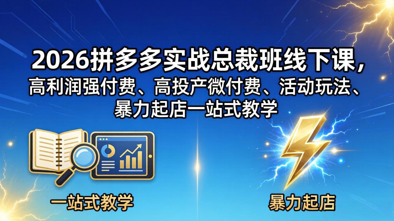 2026拼多多实战总裁班线下课，高利润强付费、高投产微付费、活动玩法、暴力起店一站式教学-91副业网