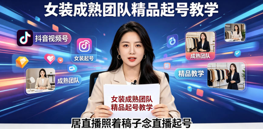 抖音视频号绿幕直播，女装成熟团队打造精品起号教学，居直播照着稿子念直播起号-91副业网