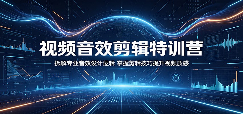 视频音效剪辑特训营：拆解专业音效设计逻辑，掌握剪辑技巧提升视频质感-91副业网