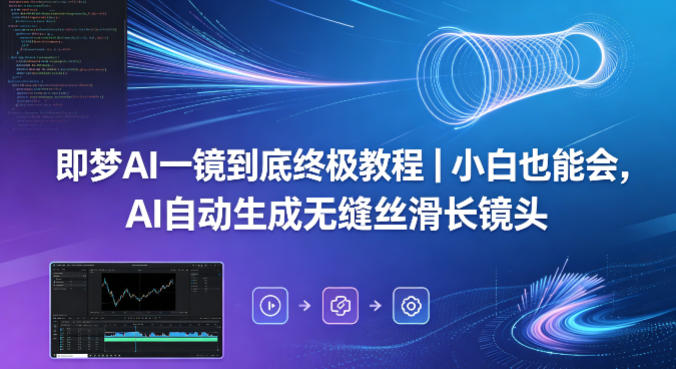 即梦AI一镜到底终极教程｜小白也能会，AI自动生成无缝丝滑长镜头 - 91副业网-91副业网
