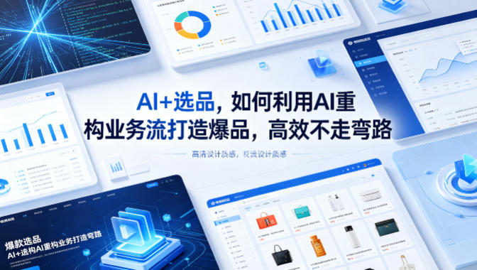 AI+选品，如何利用AI重构业务流打造爆品，高效不走弯路-91副业网
