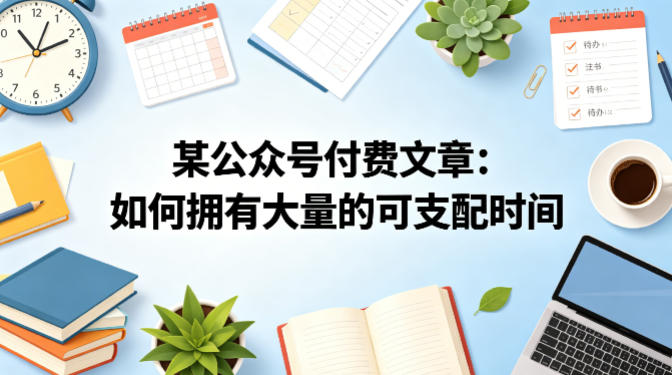 某公众号付费文章：如何拥有大量的可支配时间？-91副业网