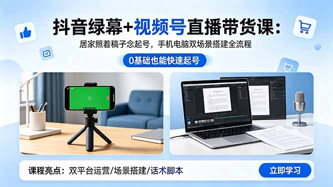 抖音绿幕+视频号直播带货课：居家照着稿子念起号，手机电脑双场景搭建全流程-91副业网