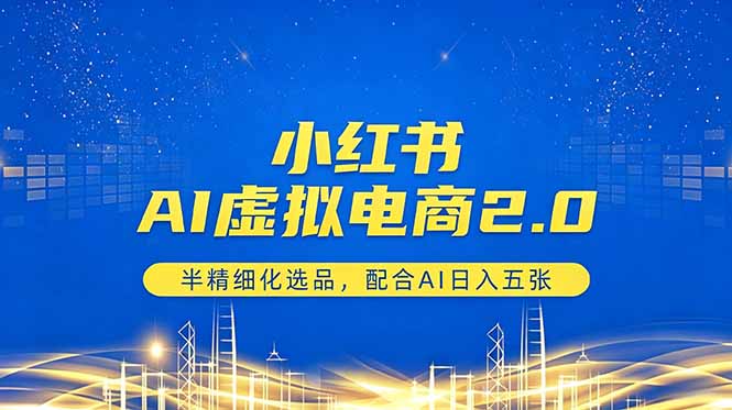 小红书AI虚拟电商2.0，半精细化选品，配合AI日入五张-91副业网