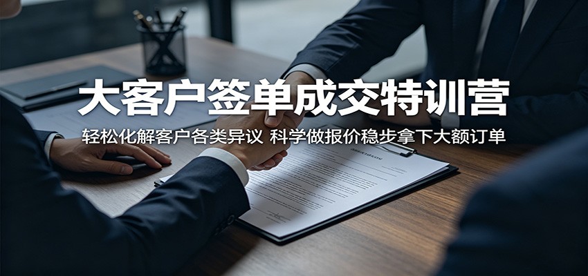 大客户签单成交特训营：轻松化解客户各类异议，科学做报价稳步拿下大额订单-91副业网
