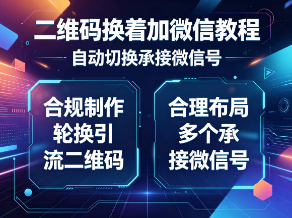 二维码换着加微信教程，自动切换承接微信号，合规制作轮换引流二维码，合理布局多个承接微信号 - 91副业网-91副业网