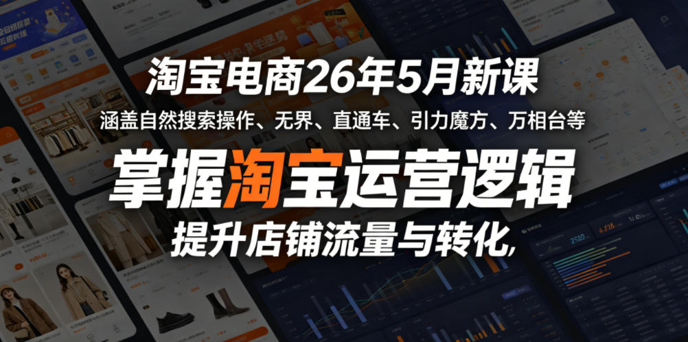 淘宝电商26年5月新课,涵盖自然搜索操作、无界、直通车、引力魔方、万相台等,掌握淘宝运营逻辑,提升店铺流量与转化-91副业网