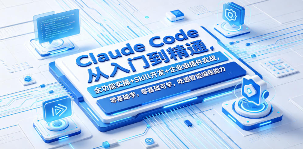 Claude Code从入门到精通,全功能实操+Skill开发+企业级插件实战,零基础可学,吃透智能编程全能力-91副业网