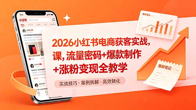 2026小红书电商获客实战课，流量密码+爆款制作+涨粉变现全教学 - 91副业网-91副业网