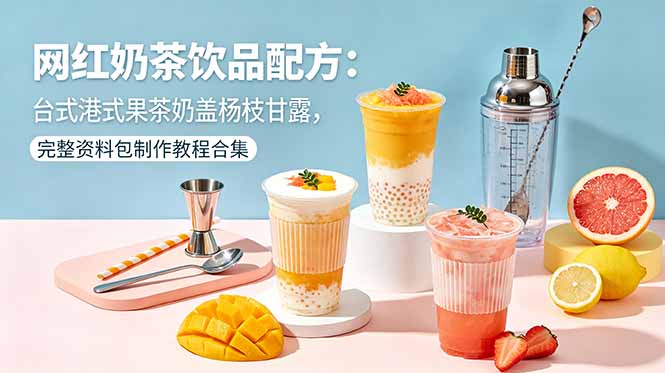 网红奶茶饮品配方:台式港式果茶奶盖杨枝甘露,完整资料包制作教程合集-91副业网