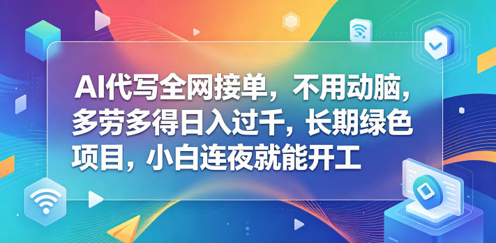 AI代写全网接单，不用动脑，多劳多得日入过千，长期绿色项目，小白连夜就能开工【揭秘】 - 91副业网-91副业网