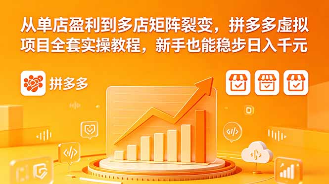 从单店盈利到多店矩阵裂变，拼多多虚拟项目全套实操教程，新手也能稳步日入千元 - 91副业网-91副业网
