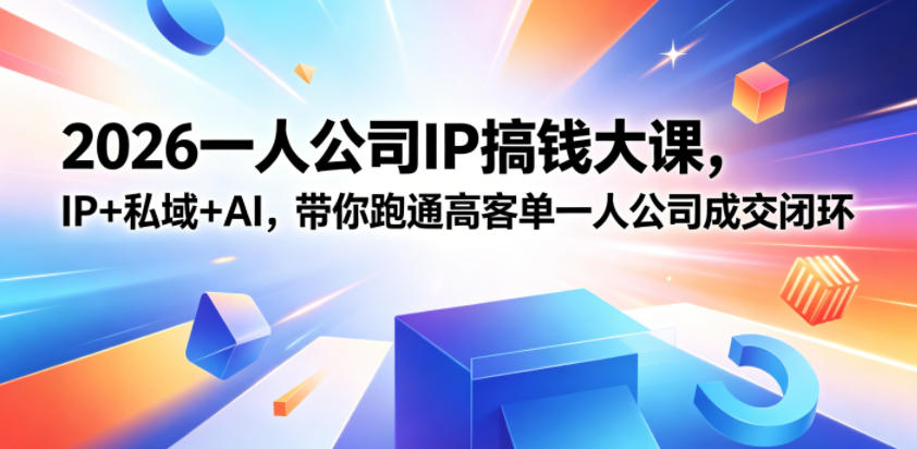 2026一人公司IP搞钱大课扬州站，IP+私域+AI，带你跑通高客单一人公司成交闭环(5.15-16-17) - 91副业网-91副业网