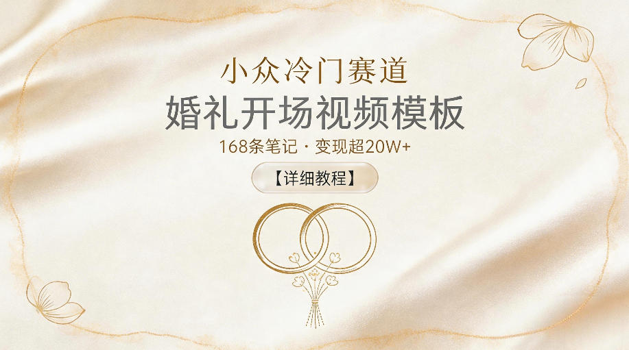 小众冷门赛道,婚礼开场视频模板,168条笔记,变现超20W+【详细教程】-91副业网