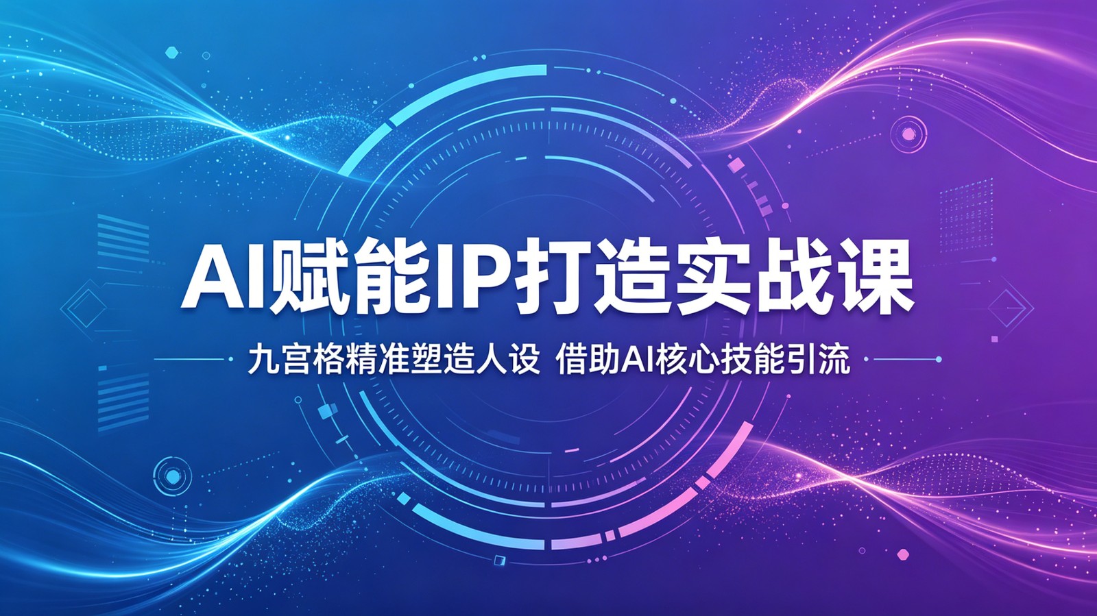 AI赋能IP打造实战课:九宫格精准塑造人设,借助AI核心技能引流-91副业网