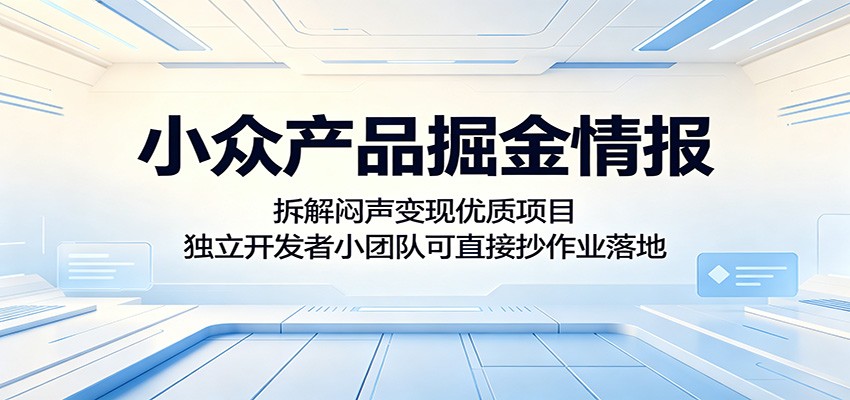 小众产品掘金情报:拆解闷声变现优质项目,独立开发者小团队可直接抄作业落地-91副业网