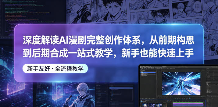深度解读AI漫剧完整创作体系，从前期构思到后期合成一站式教学，新手也能快速上手 - 91副业网-91副业网