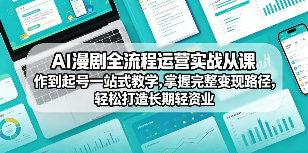 AI漫剧全流程运营实战课从创作到起号一站式教学，掌握完整变现路径，轻松打造长期轻资产副业 - 91副业网-91副业网
