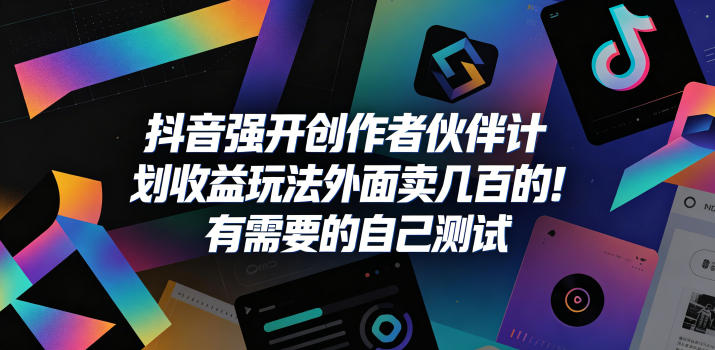抖音强开创作者伙伴计划收益玩法，外面卖几百的！有需要的自己测试 - 91副业网-91副业网