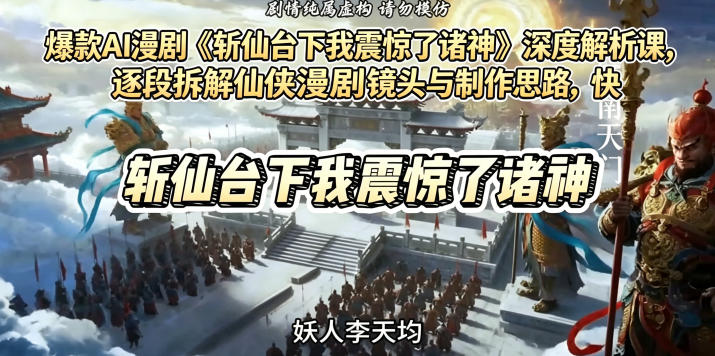 爆款AI漫剧《斩仙台下我震惊了诸神》深度解析课，逐段拆解仙侠漫剧镜头与制作思路，快速复刻爆款创作模式 - 91副业网-91副业网