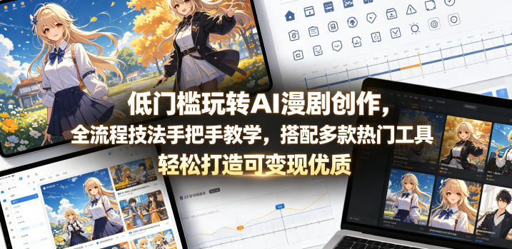 低门槛玩转AI漫剧创作，全流程技法手把手教学，搭配多款热门工具，轻松打造可变现优质作品-91副业网