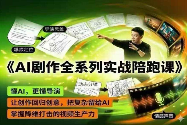 AI剧作全系列实战陪跑课，懂AI，更懂导演，让创作回归创意，把复杂留给AI，掌握降维打击的视频生产力 - 91副业网-91副业网