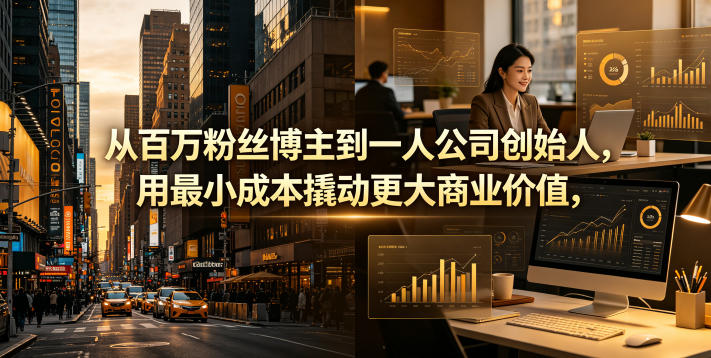 从百万粉丝博主到一人公司创始人，用最小成本撬动更大商业价值 - 91副业网-91副业网