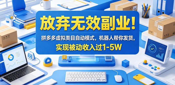 放弃无效副业！拼多多虚拟类目自动模式，机器人帮你发货，实现被动收入过1-5W【揭秘】 - 91副业网-91副业网