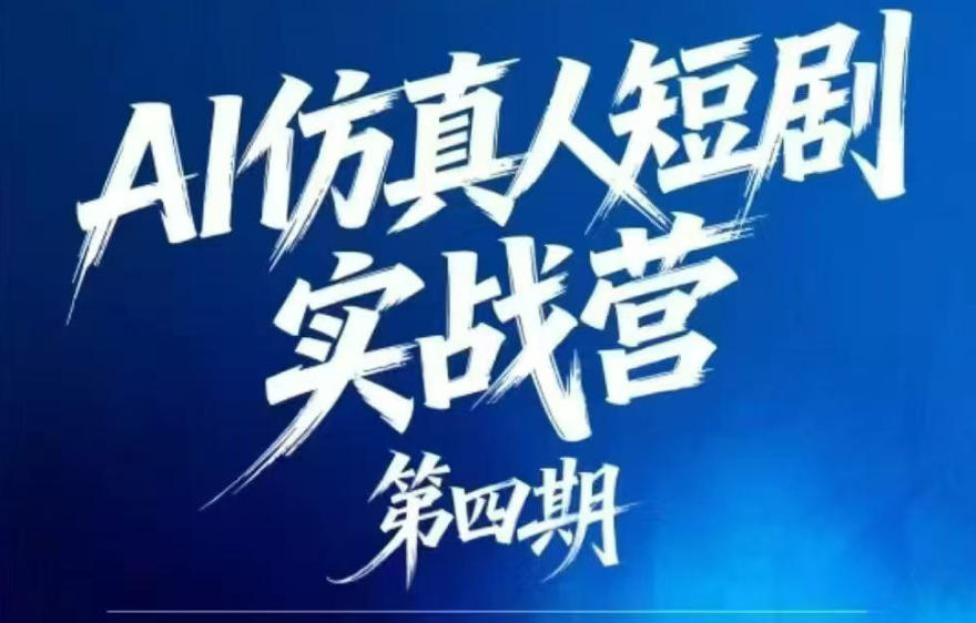 AI仿真人短剧实战营第四期，21天做出第一部AI仿真人短剧，普通人也能入局AI短剧新赛道 - 91副业网-91副业网