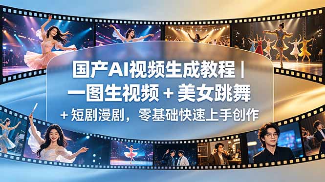 国产AI视频生成教程｜一图生视频 + 美女跳舞 + 短剧漫剧，零基础快速上手创作 - 91副业网-91副业网