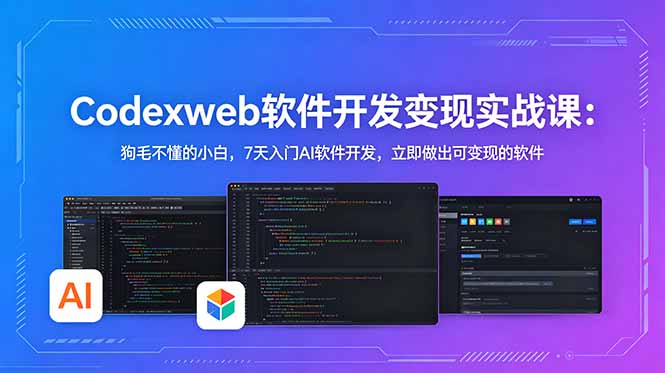 CodexWeb软件开发变现实战课：狗毛不懂的小白，7天入门AI软件开发，立即做出可变现的软件 - 91副业网-91副业网