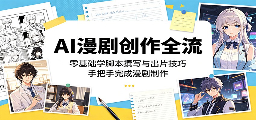 AI漫剧创作全流程：零基础学脚本撰写与出片技巧，手把手完成漫剧制作 - 91副业网-91副业网
