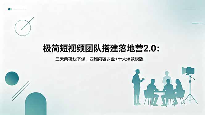 极简短视频团队搭建落地营2.0：三天两夜线下课，四维内容罗盘+十大爆款模版 - 91副业网-91副业网