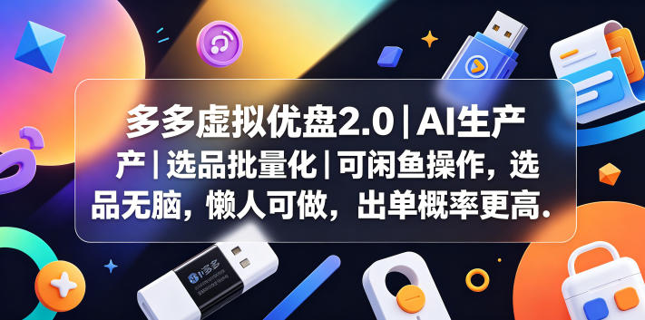 多多虚拟优盘2.0丨AI生产丨选品批量化丨可闲鱼操作,选品无脑,懒人可做,出单概率更高-91副业网