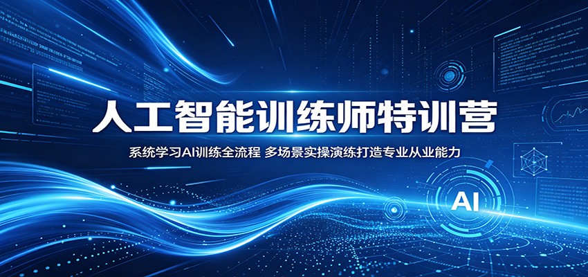 人工智能训练师特训营：系统学习AI训练全流程，多场景实操演练打造专业从业能力-91副业网